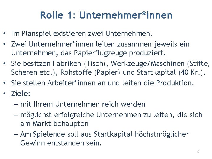 Rolle 1: Unternehmer*innen • Im Planspiel existieren zwei Unternehmen. • Zwei Unternehmer*innen leiten zusammen