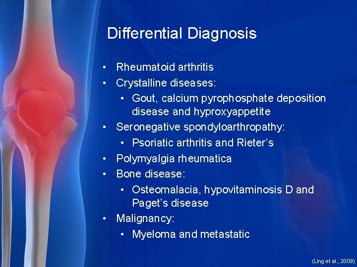 Differential Diagnosis • Rheumatoid arthritis • Crystalline diseases: • Gout, calcium pyrophosphate deposition disease