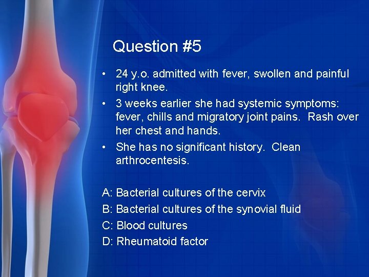 Question #5 • 24 y. o. admitted with fever, swollen and painful right knee.