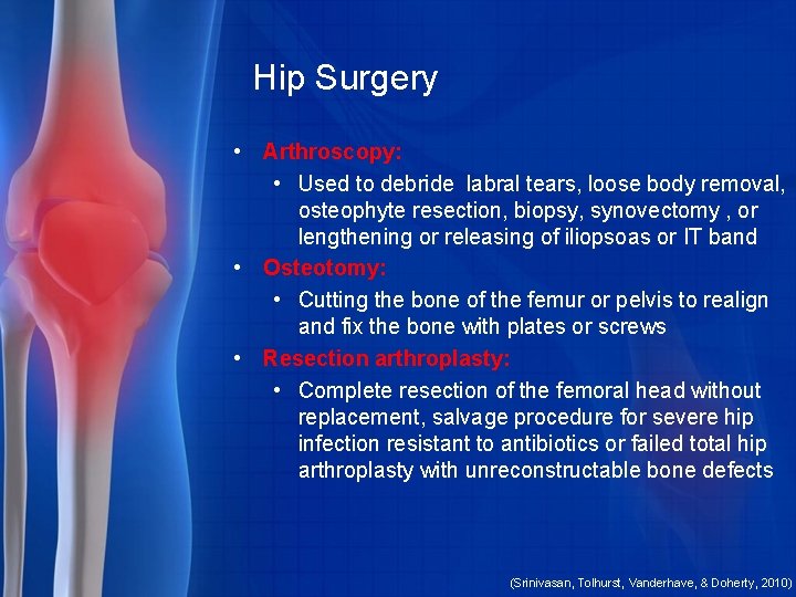 Hip Surgery • Arthroscopy: • Used to debride labral tears, loose body removal, osteophyte