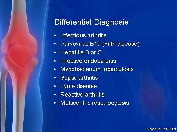 Differential Diagnosis • • • Infectious arthritis Parvovirus B 19 (Fifth disease) Hepatitis B