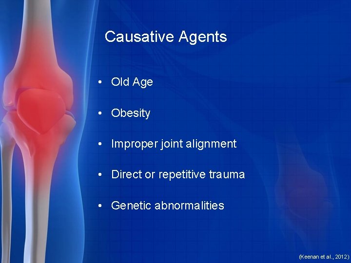 Causative Agents • Old Age • Obesity • Improper joint alignment • Direct or