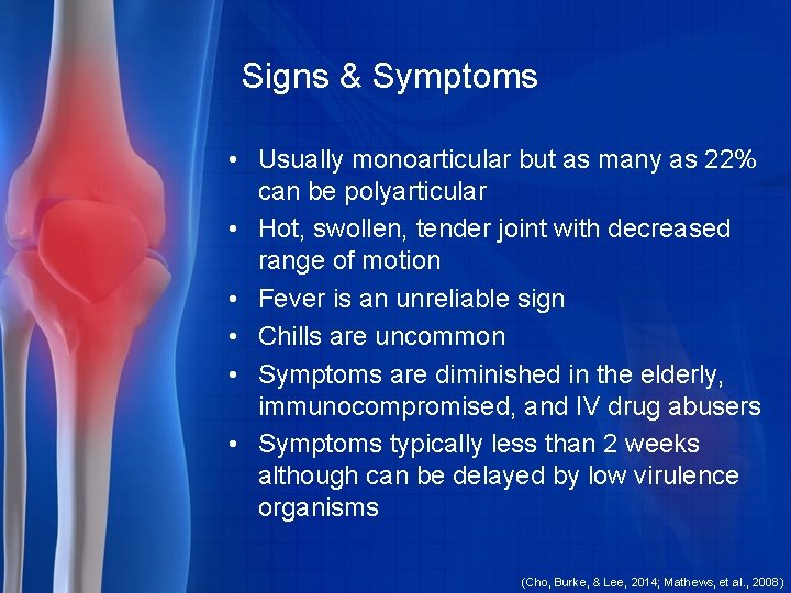 Signs & Symptoms • Usually monoarticular but as many as 22% can be polyarticular