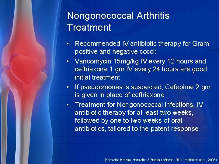 Nongonococcal Arthritis Treatment • Recommended IV antibiotic therapy for Grampositive and negative cocci: •