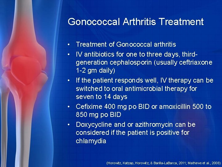Gonococcal Arthritis Treatment • Treatment of Gonococcal arthritis • IV antibiotics for one to