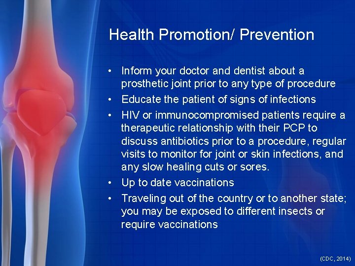 Health Promotion/ Prevention • Inform your doctor and dentist about a prosthetic joint prior