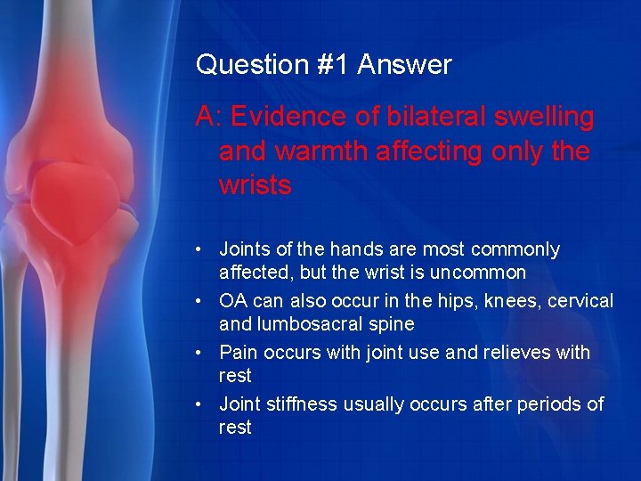 Question #1 Answer A: Evidence of bilateral swelling and warmth affecting only the wrists