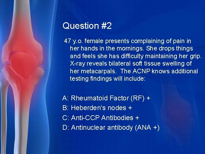 Question #2 47 y. o. female presents complaining of pain in her hands in