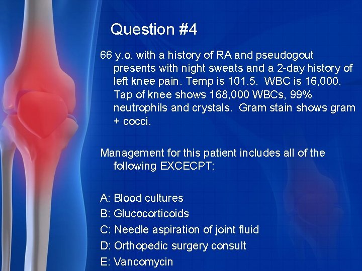 Question #4 66 y. o. with a history of RA and pseudogout presents with