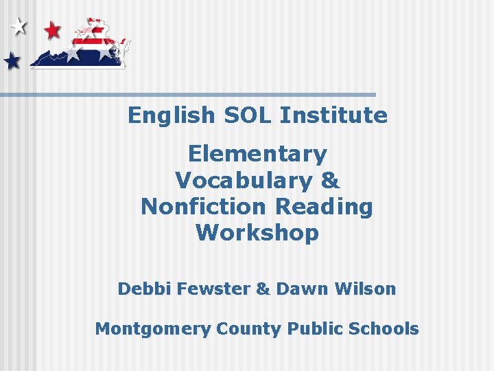 English SOL Institute Elementary Vocabulary & Nonfiction Reading Workshop Debbi Fewster & Dawn Wilson