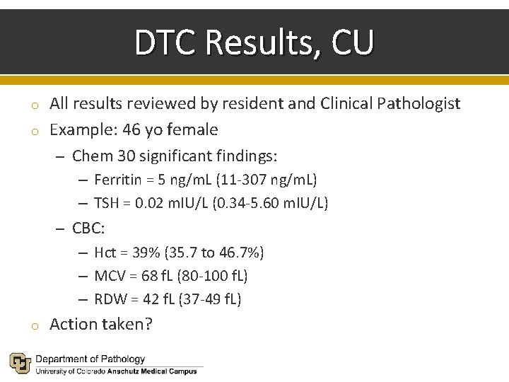 DTC Results, CU o o All results reviewed by resident and Clinical Pathologist Example: