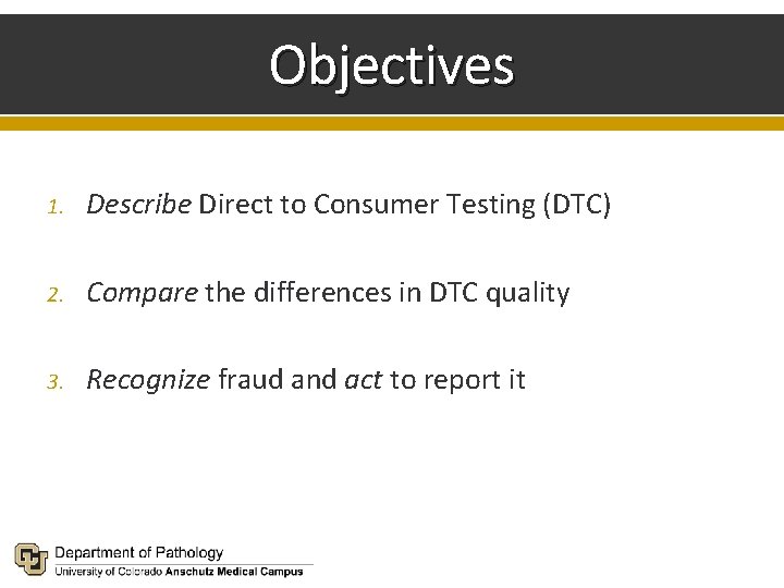 Objectives 1. Describe Direct to Consumer Testing (DTC) 2. Compare the differences in DTC