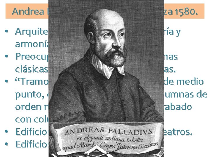 Andrea Palladio. Padua 1508 -Vicenza 1580. • Arquitectura que revivía la sabiduría y armonía