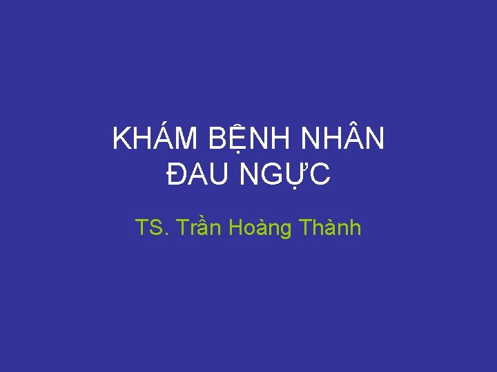 KHÁM BỆNH NH N ĐAU NGỰC TS. Trần Hoàng Thành 