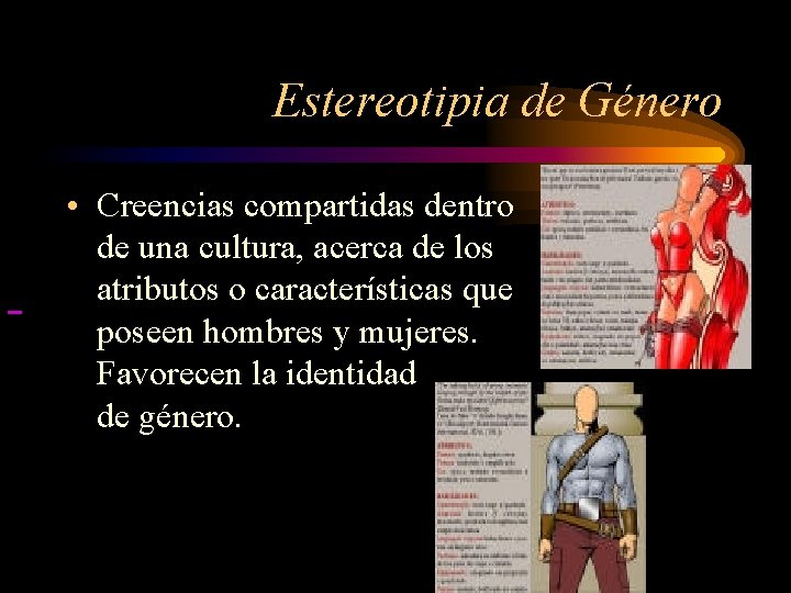 Estereotipia de Género • Creencias compartidas dentro de una cultura, acerca de los atributos