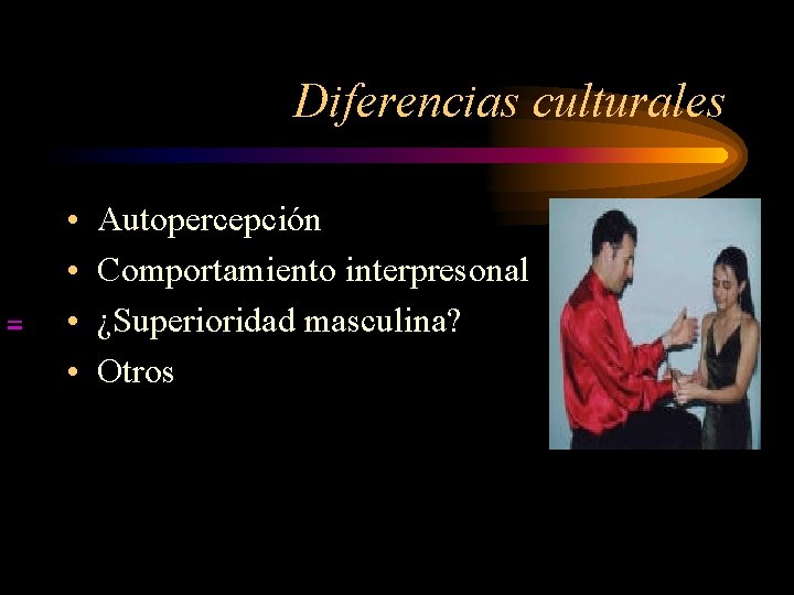 Diferencias culturales • Autopercepción • Comportamiento interpresonal • ¿Superioridad masculina? • Otros 