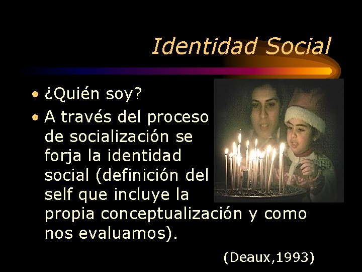 Identidad Social • ¿Quién soy? • A través del proceso de socialización se forja