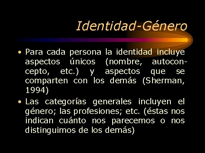 Identidad-Género • Para cada persona la identidad incluye aspectos únicos (nombre, autoconcepto, etc. )