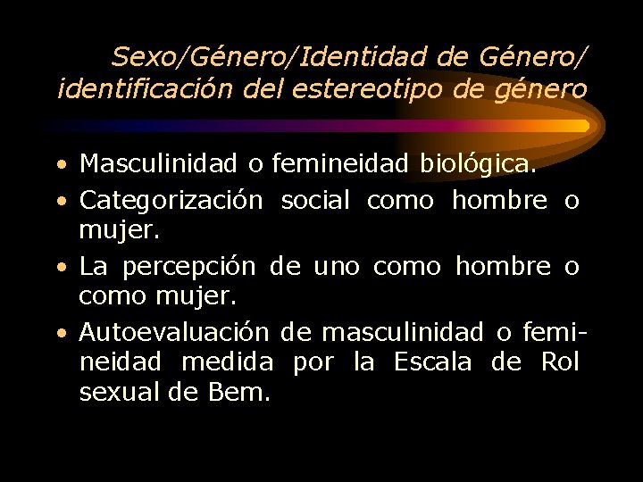 Sexo/Género/Identidad de Género/ identificación del estereotipo de género • Masculinidad o femineidad biológica. •