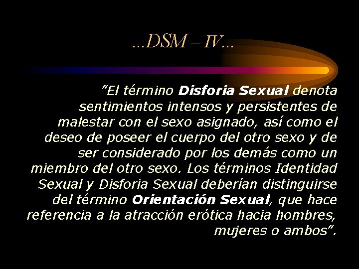 . . . DSM – IV. . . ”El término Disforia Sexual denota sentimientos