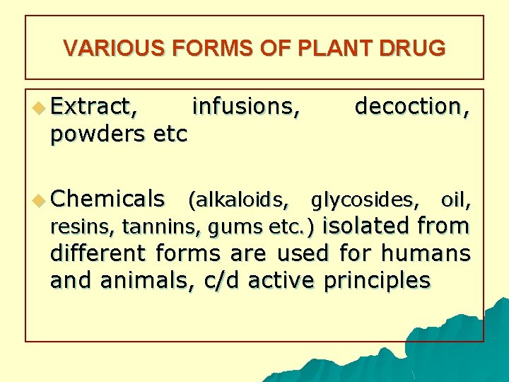 VARIOUS FORMS OF PLANT DRUG u Extract, powders etc infusions, decoction, u Chemicals (alkaloids,