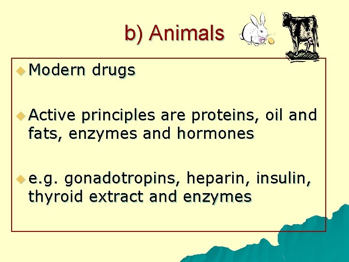 b) Animals u Modern drugs u Active principles are proteins, oil and fats, enzymes