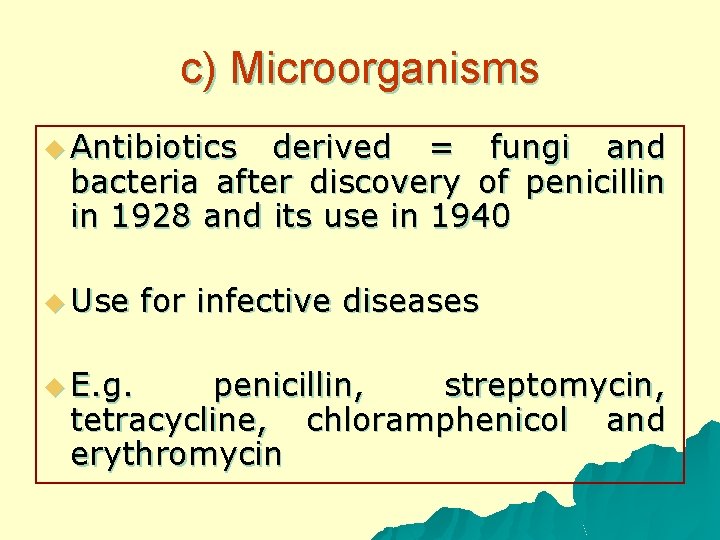 c) Microorganisms u Antibiotics derived = fungi and bacteria after discovery of penicillin in