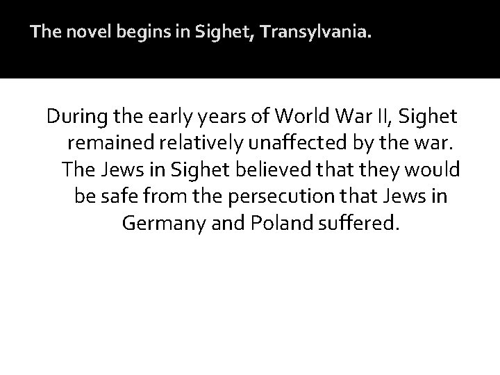 The novel begins in Sighet, Transylvania. During the early years of World War II, The novel begins in Sighet, Transylvania. During the early years of World War II,