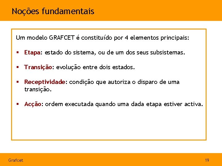 Noções fundamentais Um modelo GRAFCET é constituído por 4 elementos principais: § Etapa: estado