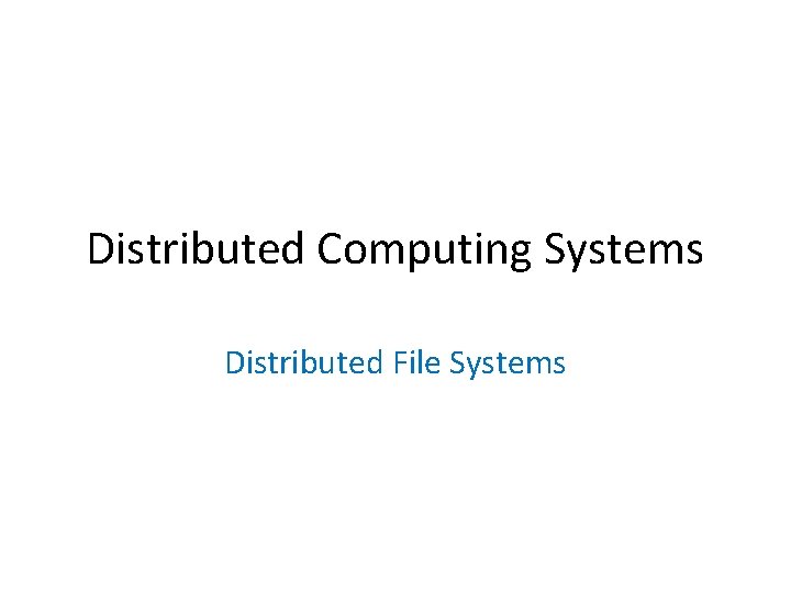 Distributed Computing Systems Distributed File Systems 