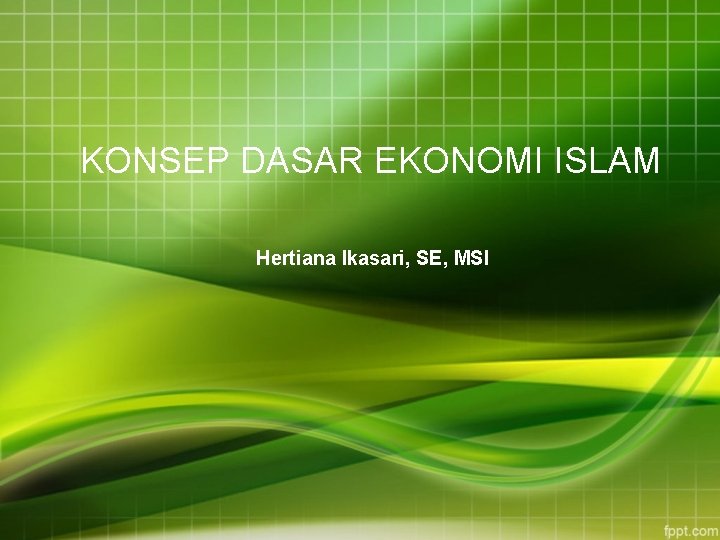 KONSEP DASAR EKONOMI ISLAM Hertiana Ikasari, SE, MSI 