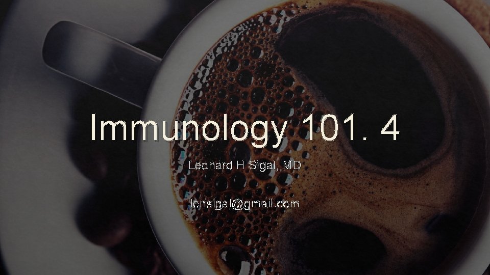 Immunology 101. 4 Leonard H Sigal, MD lensigal@gmail. com 