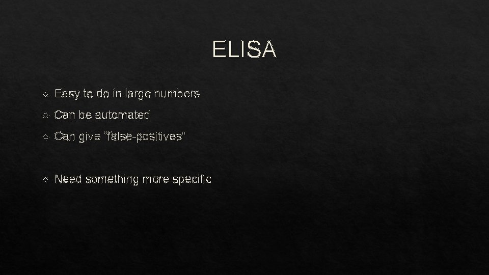 ELISA Easy to do in large numbers Can be automated Can give “false-positives” Need