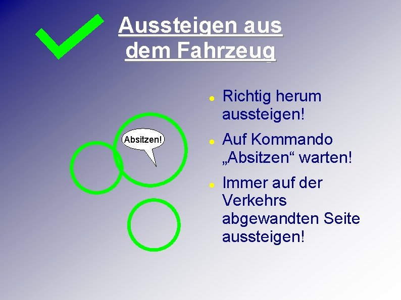 Aussteigen aus dem Fahrzeug Absitzen! Richtig herum aussteigen! Auf Kommando „Absitzen“ warten! Immer auf