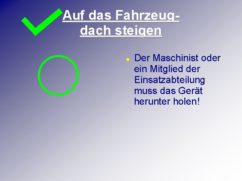 Auf das Fahrzeugdach steigen Der Maschinist oder ein Mitglied der Einsatzabteilung muss das Gerät