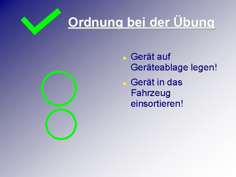 Ordnung bei der Übung Gerät auf Geräteablage legen! Gerät in das Fahrzeug einsortieren! 