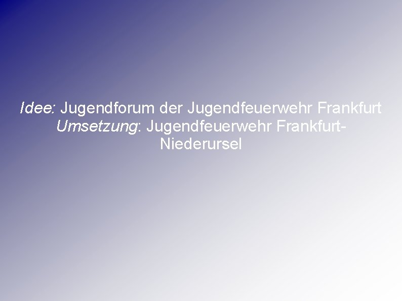 Idee: Jugendforum der Jugendfeuerwehr Frankfurt Umsetzung: Jugendfeuerwehr Frankfurt. Niederursel 