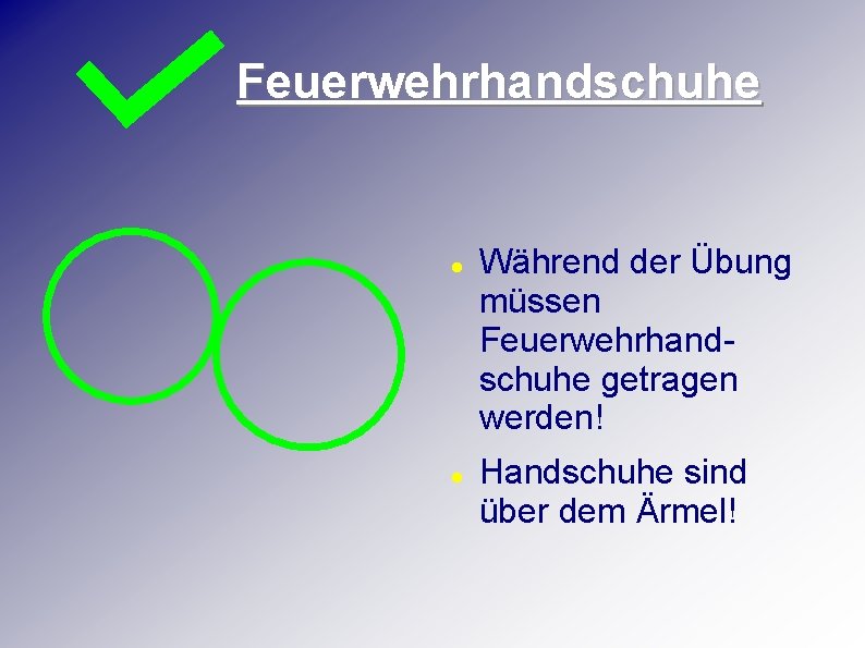 Feuerwehrhandschuhe Während der Übung müssen Feuerwehrhandschuhe getragen werden! Handschuhe sind über dem Ärmel! 