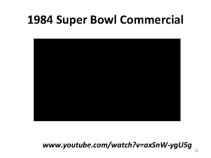 1984 Super Bowl Commercial www. youtube. com/watch? v=ax. Sn. W-yg. U 5 g 32