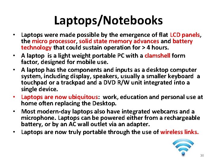 Laptops/Notebooks • Laptops were made possible by the emergence of flat LCD panels, the
