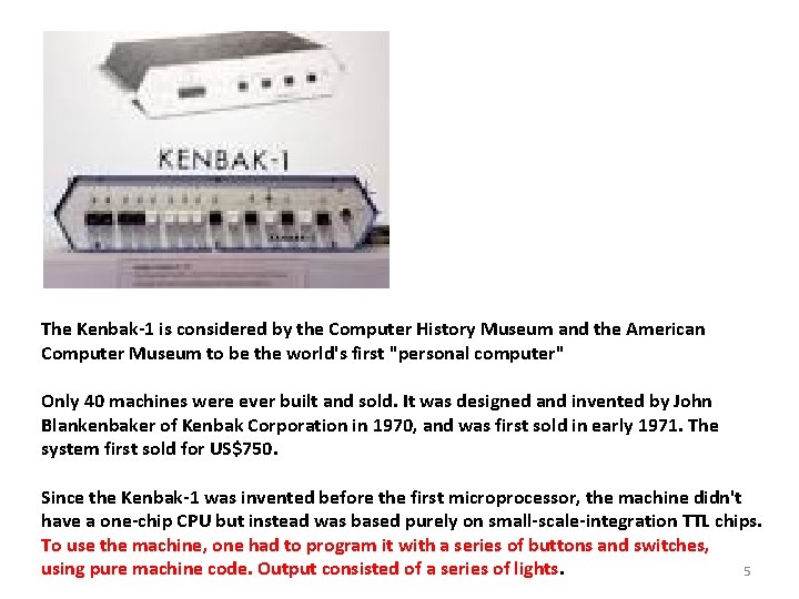 The Kenbak-1 is considered by the Computer History Museum and the American Computer Museum