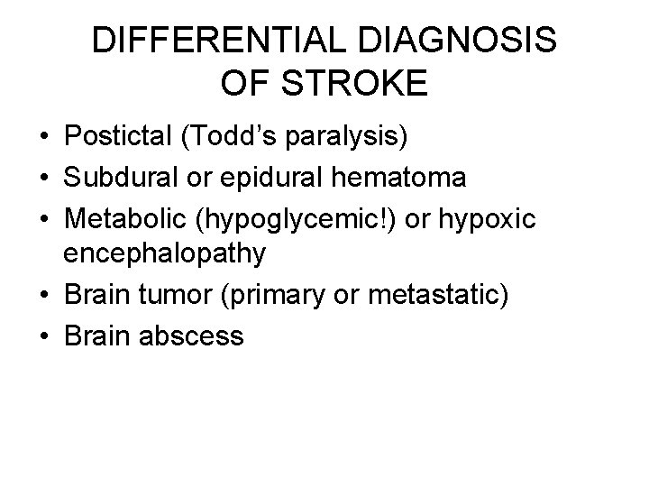 DIFFERENTIAL DIAGNOSIS OF STROKE • Postictal (Todd’s paralysis) • Subdural or epidural hematoma •