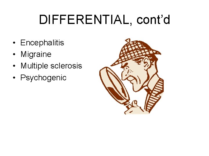 DIFFERENTIAL, cont’d • • Encephalitis Migraine Multiple sclerosis Psychogenic 