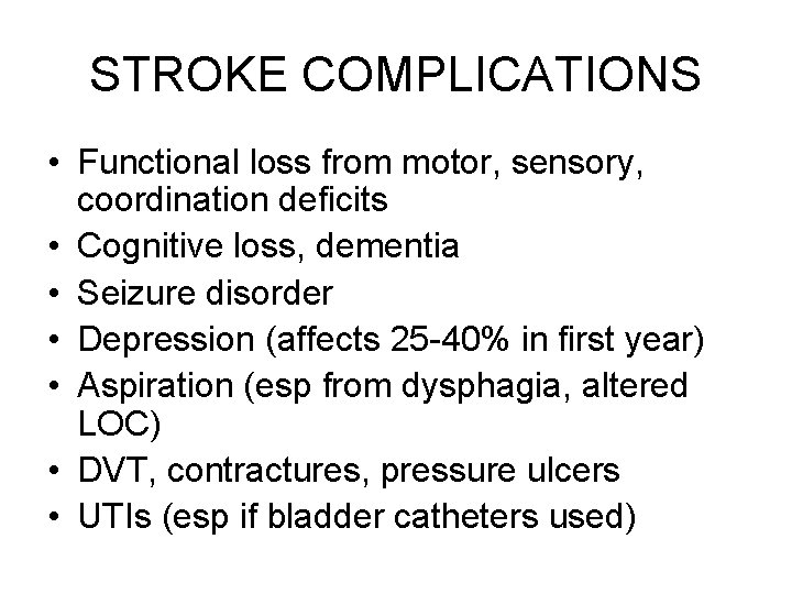 STROKE COMPLICATIONS • Functional loss from motor, sensory, coordination deficits • Cognitive loss, dementia