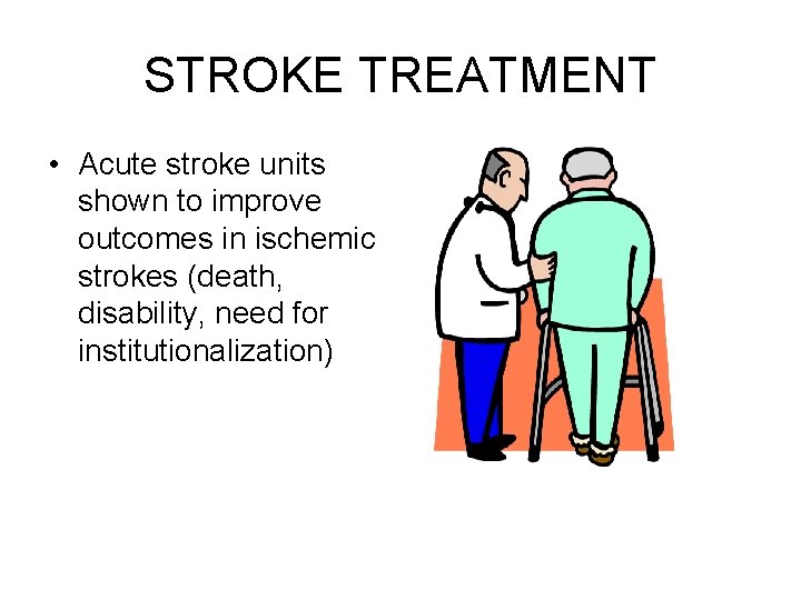 STROKE TREATMENT • Acute stroke units shown to improve outcomes in ischemic strokes (death,
