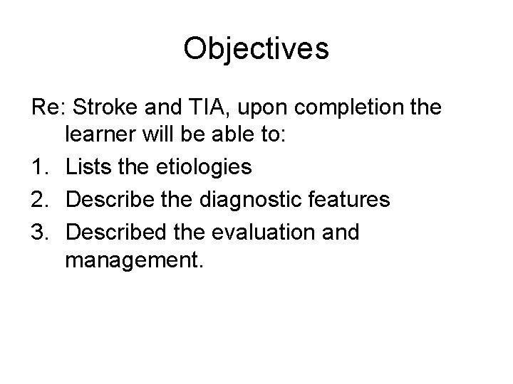 Objectives Re: Stroke and TIA, upon completion the learner will be able to: 1.