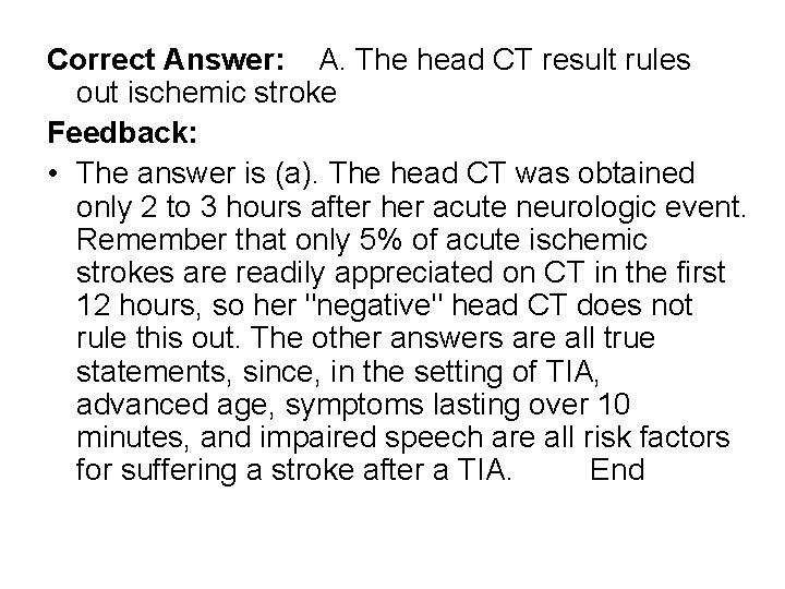 Correct Answer: A. The head CT result rules out ischemic stroke Feedback: • The