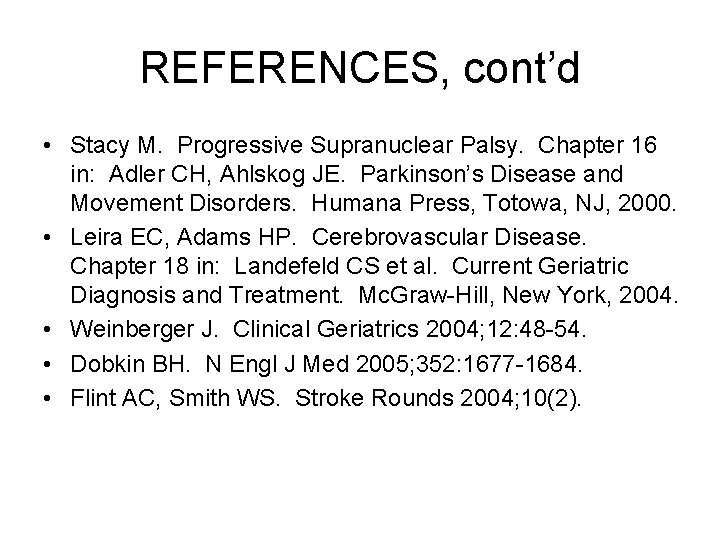 REFERENCES, cont’d • Stacy M. Progressive Supranuclear Palsy. Chapter 16 in: Adler CH, Ahlskog