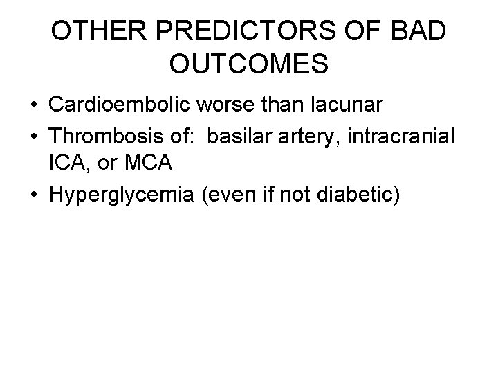 OTHER PREDICTORS OF BAD OUTCOMES • Cardioembolic worse than lacunar • Thrombosis of: basilar