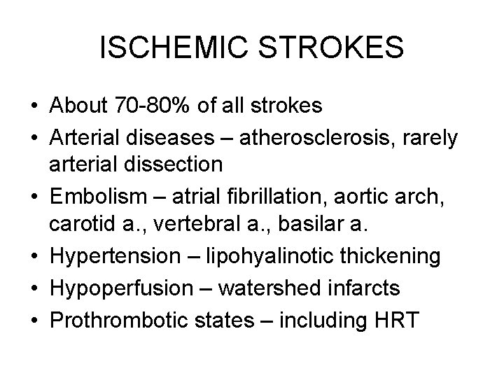 ISCHEMIC STROKES • About 70 -80% of all strokes • Arterial diseases – atherosclerosis,